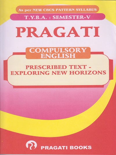 PRAGATI COMPULSORY ENGLISH : PRESCRIBED TEXT-EXPLORING NEW HORIZONS (Third Year TY BA Semester 5)