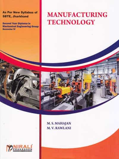 MANUFACTURING TECHNOLOGY [As per Syllabus of SBTE, Jharkhand - Second Year Diploma - Mechanical Engineering Group - Semester IV (4) ]