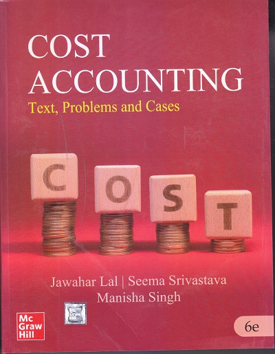 COST ACCOUNTING (Text, Problems & Cases) | JAWAHAR LAL, SEEMA SRIVASTAVA, MANISHA SINGH | McGraw Hill