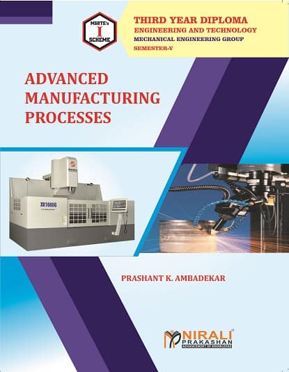 ADVANCED MANUFACTURING PROCESSES - Diploma in Mechanical Engineering - Semester 5 | Prashant Ambadekar | Nirali Prakashan