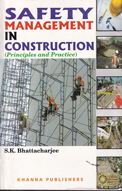 SAFETY MANAGEMENT IN CONSTRUCTION ((Principles & Practices)) | S.K. BHATTACHARJEE | Khanna Publishers