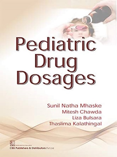 PEDIATRIC DRUG DOSAGES | SUNIL NATHA MHASKE, MITESH CHAWDA, LIZA BULSARA, THASLIMA KALATHINGAL | CBS