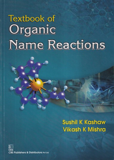TEXTBOOK OF ORGANIC NAME REACTIONS | SUSHIL K. KASHAW, VIKASH K. MISHRA | CBS