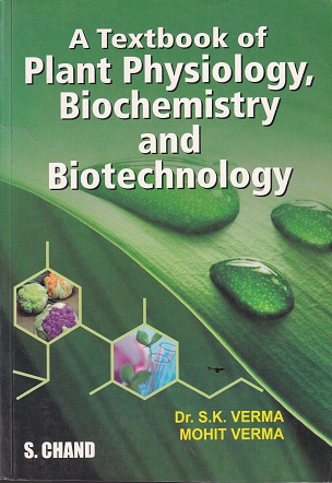 A TEXTBOOK OF PLANT PHYSIOLOGY, BIOCHEMISTRY AND BIOTECHNOLOGY | DR. S.K. VERMA, MOHIT VERMA | S.Chand