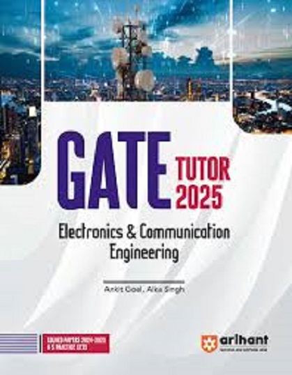 GATE TUTOR 2025 ELECTRONICS & COMMUNICATION ENGINEERING (Solved Papers & 5 Practice Sets) | ANKIT GOEL, ALKA SINGH | Arihant Publications