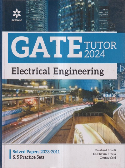 GATE TUTOR 2024 ELECTRICAL ENGINEERING (Solved Papers & 5 Practice Sets) | PRASHANT BHARTI, ER. BHAVIN JUNEJA, GAURAV GOEL | Arihant Publications