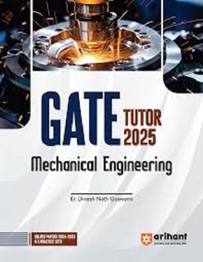 GATE TUTOR 2025 MECHANICAL ENGINEERING (Solved Papers & 5 Practice Sets) | ER. DINESH NATH GOSWAMI | Arihant Publications