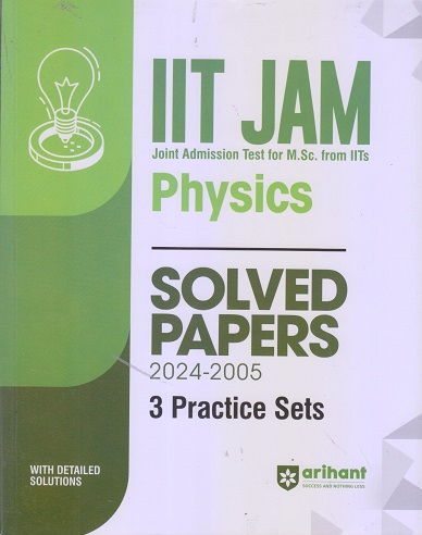 IIT JAM (Joint Admission Test For M.Sc From IITs) Solved Papers (2024-2005) & 3 Practice Sets PHYSICS | Arihant Publications
