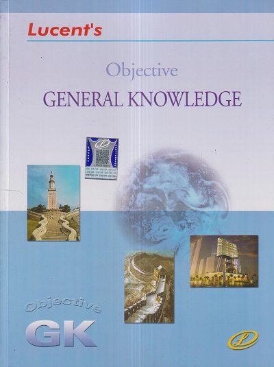 LUCENTs OBJECTIVE GENERAL KNOWLEDGE | Lucent Publication