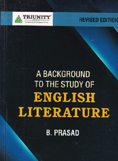 A BACKGROUND TO THE STUDY OF ENGLISH LITERATURE | B. PRASAD | Trinity