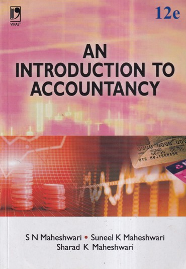 AN INTRODUCTION TO ACCOUNTANCY | S.N. MAHESHWARI, SUNEEL K. MAHESHWARI, SHARAD K. MAHESHWARI | Vikas Publishing