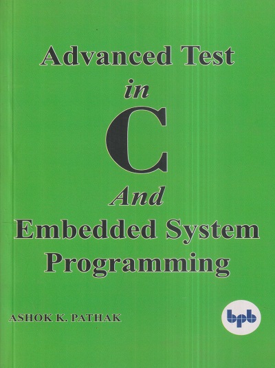 ADVANCED TEST IN C AND EMBEDDED SYSTEM PROGRAMMING | ASHOK K. PATHAK | BPB