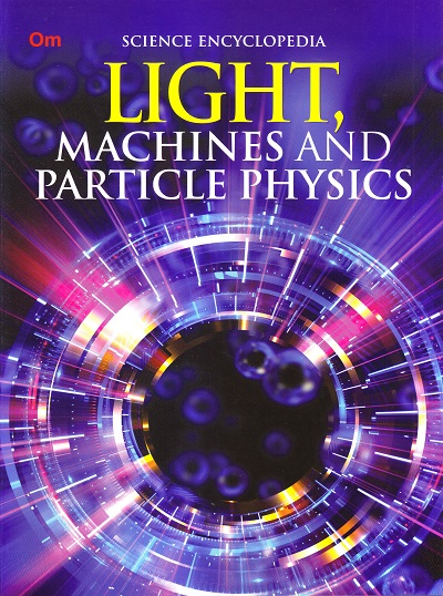 Light, Machines and Particle Physics : Science Encyclopedia | OM KIDZ