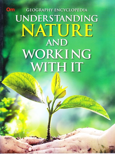 Understanding Nature and Working With it : Geography Encyclopedia | OM KIDZ