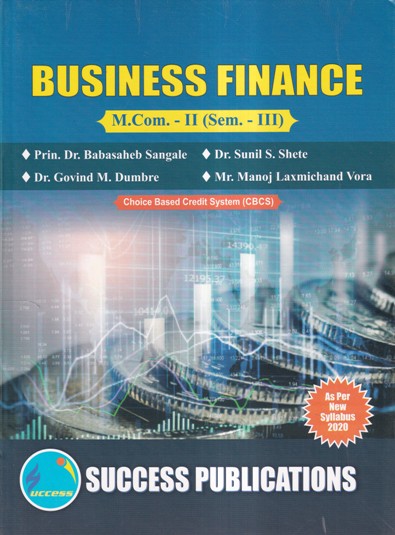 BUSINESS FINANCE M. COM-II (SEM III) | PRIN DR. BABASAHEB SANGALE, DR. SUNIL S. SHETE, DR. GOVIND M. DUMBRE, MR. MANOJ LAXMICHAND VORA | SUCCESS