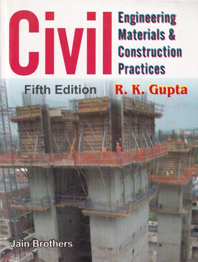 CIVIL ENGINEERING MATERIALS AND CONSTRUCTION PRACTICES | R. K. GUPTA | Jain Brothers