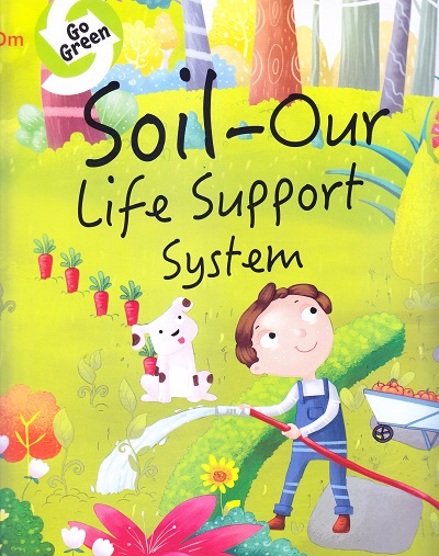 Environment Encyclopedia : Go Green : Soil-Our Life Support System | Om Books International