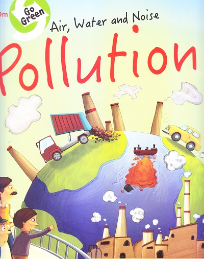 Air, Water, and Noise Pollution : Go Green | Om Books International