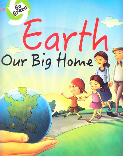 Earth Our Big Home : Go Green | Om Books International