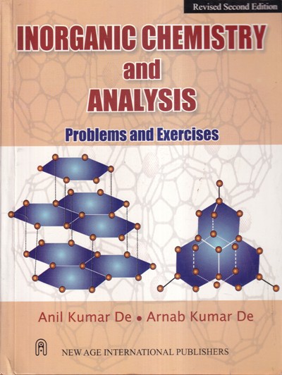 INORGANIC CHEMISTRY AND ANALYSIS PROBLEMS AND EXERCISES | ANIL KUMAR DE, ARNAB KUMAR DE | NEW AGE