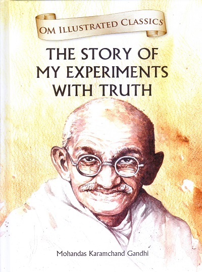 The Story of My Experiments of Truth : Om Illustrated Classics | Om Books International
