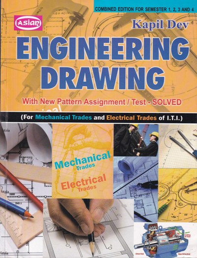 ENGINEERING DRAWING - For Mechanical Trades and Electrical Trades of ITI - Combined Edition for Semesters 1, 2, 3 and 4 - KAPIL DEV - COMPUTECH