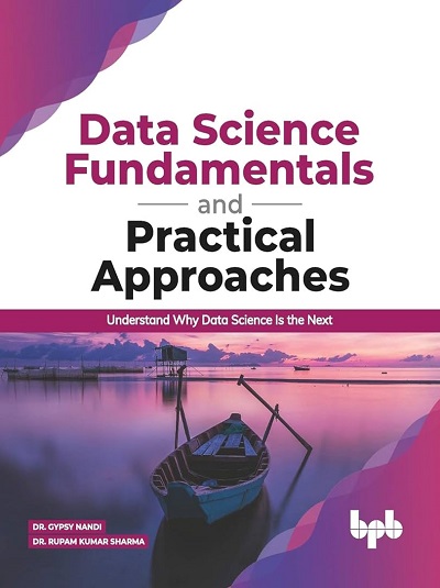 DATA SCIENCE FUNDAMENTALS AND PRACTICAL APPROACHES | DR. GYPSY NANDI, DR. RUPAM KUMAR SHARMA | BPB