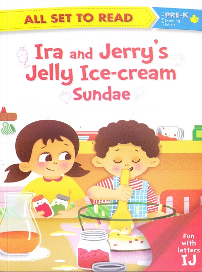 All set to Read: Level Pre-K: Learning Letters : Ira and Jerry's Jelly Ice-Cream Sundae (Letter IJ) | Om Books International