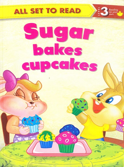 All set to Read: Level 3: Reading on your own : Sugar Bakes Cup Cakes | Om Books International