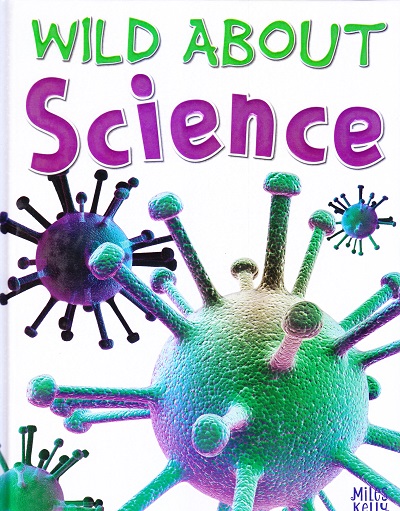 Wild About Science | Miles Kelly Publishing Ltd