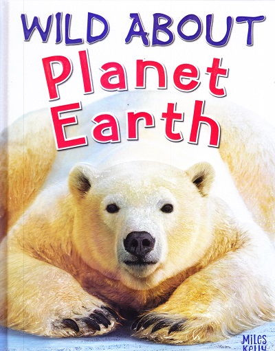 Wild About Planet Earth | Miles Kelly Publishing Ltd