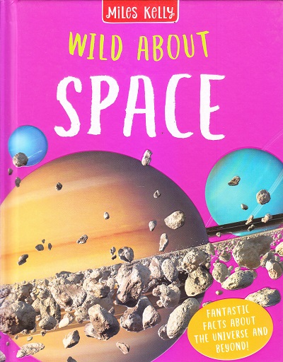 Wild About Space : Fantastic Facts About The Universe And Beyond! | Miles Kelly Publishing