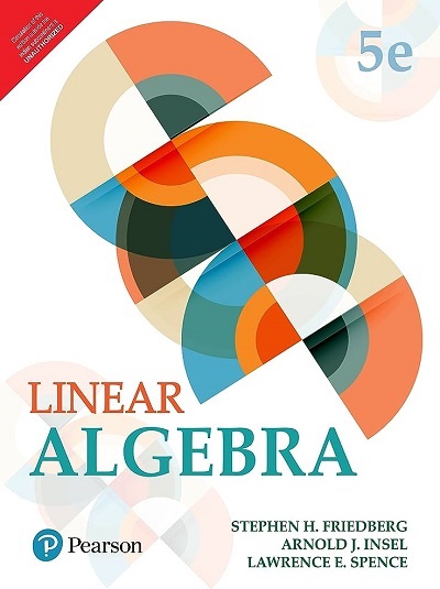 LINEAR ALGEBRA | STEPHEN H. FRIEDBERG, ARNOLD J. INSEL, LAWRENCE E. SPENCE | Pearson