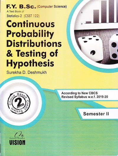 A TEXT BOOK OF STATISTICS-2 (CSST 122) CONTINUOUS PROBABILITY DISTRIBUTIONS AND TESTING OF HYPOTHESIS (F. Y. B.SC COMPUTER SCIENCE) | SUREKHA D. DESHMUKH | Vision Books
