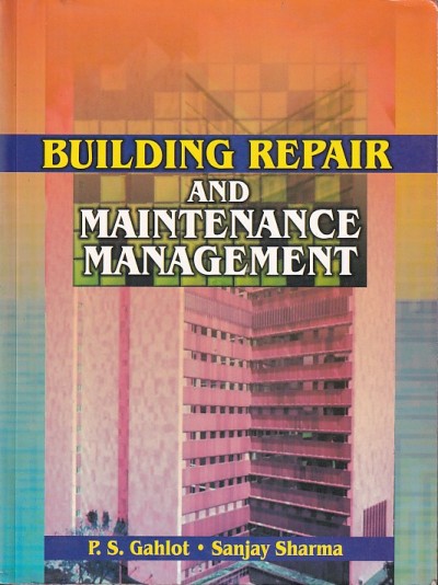 BUILDING REPAIR AND MAINTENANCE MANAGEMENT | P. S. GAHLOT , SANJAY SHARMA | CBS