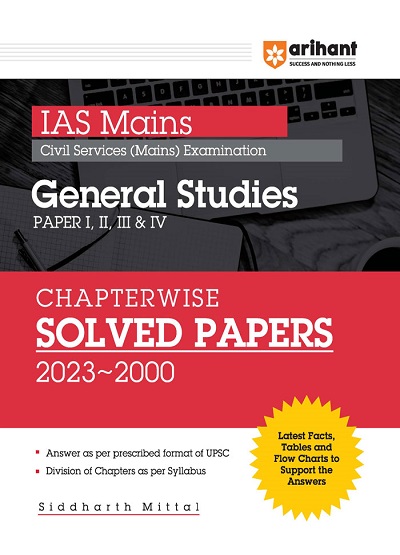 IAS MAINS (Civil Services Mains Examinations) GENERAL STUDIES (Paper I,II,III & IV) Chapterwise Solved Papers 2023-2000 | SIDDHARTH MITTAL | Arihant Publications