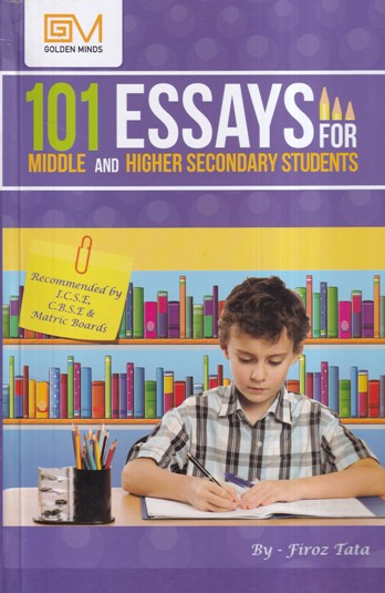 101 ESSAYS FOR MIDDLE AND HIGHER SECONDARY STUDENTS | GOLDEN MIND PUBLISHING HOUSE