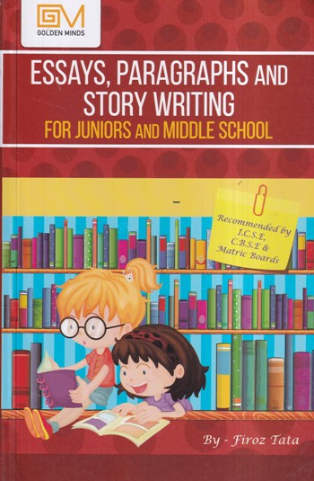ESSAYS PARAGRAPHS AND STORY WRITING FOR JUNIORS AND MIDDLE SCHOOL | GOLDEN MIND PUBLISHING HOUSE