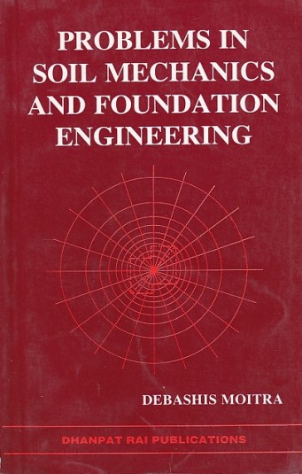 PROBLEMS IN SOIL MECHANICS AND FOUNDATION ENGINEERING | DEBASHIS MOITRA | Dhanpat Rai