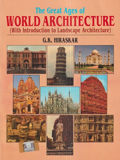 THE GREAT AGES OF WORLD ARCHITECTURE (With Introduction To Landscape Architecture) | G.K. HIRASKAR | Dhanpat Rai