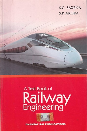 A TEXT BOOK OF RAILWAY ENGINEERING | S. C. SAXENA , S. P. ARORA | Dhanpat Rai