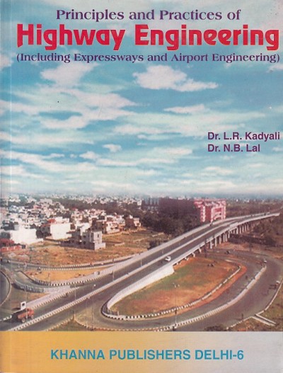 PRINCIPLES AND PRACTICES OF HIGHWAY ENGINEERING (Including Expressways and Airport Engineering) | DR. L. R. KADYALI , DR. N. B. LAL | Khanna Publishers