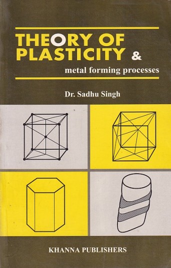THEORY OF PLASTICITY AND METAL FORMING PROCESS | DR. SADHU SINGH | Khanna Publishers