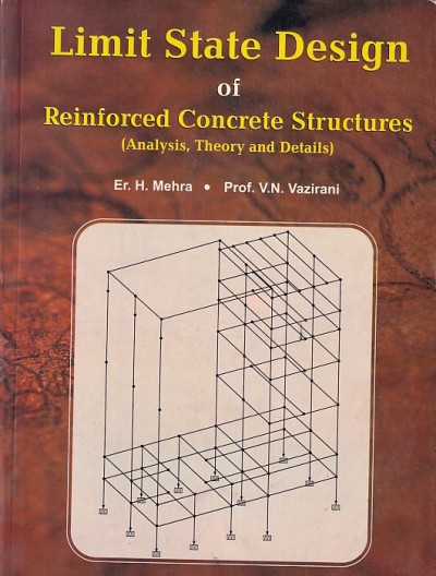 LIMIT STATE DESIGN OF REINFORCED CONCRETE STRUCTURES (Analysis, Theory and Details) | ER. H. MEHRA , PROF. V. N. VAZIRANI | Khanna Publishers