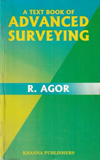 A TEXT BOOK OF ADVANCED SURVEYING | R. AGOR | Khanna Publishers