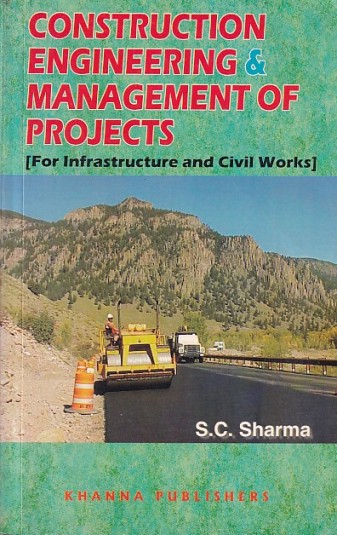 CONSTRUCTION ENGINEERING AND MANAGEMENT OF PROJECT [For Infrastructure and Civil Works] | S. C. SHARMA | Khanna Publishers