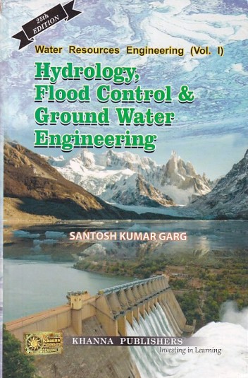 HYDROLOGY FLOOD CONTROL AND GROUND WATER ENGINEERING - Water Resources Engineering Volume 1 | SANTOSH KUMAR GARG | Khanna Publishers