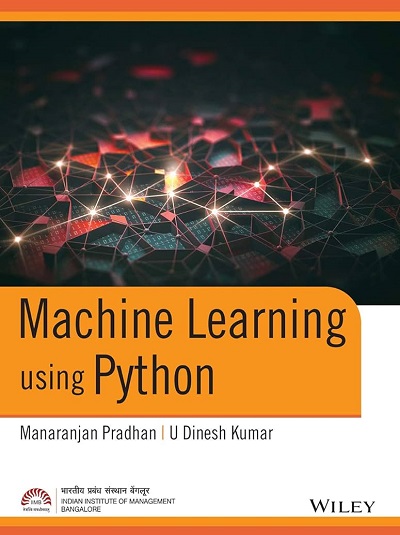 MACHINE LEARNING USING PYTHON | MANARANJAN PRADHAN, U. DINESH KUMAR | Wiley
