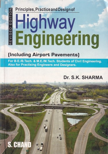 PRINCIPLES PRACTICE AND DESIGN OF HIGHWAY ENGINEERING (For B.E/B.tech & M.E/M.Tech) | DR. S. K. SHARMA | S. Chand