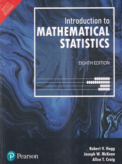 INTRODUCTION TO MATHEMATICAL STATISTICS | ROBERT V. HOGG, JOSEPH W. McKEAN, ALLEN T. CRAIG | Pearson